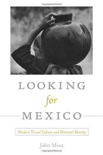 Looking for Mexico: Modern Visual Culture and National Identity (e-Duke books scholarly collection.)