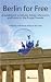 Berlin for Free: A Travel Guide to Music, Movies, Museums, and Many More Free and Cheap Sightseeing Destinations for the Frugal Traveler, Updated Edition