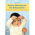 Kleines W�rterbuch der Babyzeichen: Mit Babys kommunizieren bevor sie sprechen k�nnen
