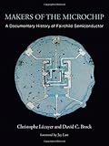 Makers of the Microchip: A Documentary History of Fairchild Semiconductor (MIT Press)