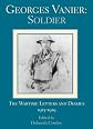 Georges Vanier: Soldier; The Wartime Letters and Diaries, 1915-1919
