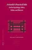 Aristotles Practical Side: On His Psychology, Ethics, Politics And Rhetoric (Philosophia Antiqua)