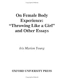 On Female Body Experience : "Throwing Like A Girl" And  Other Essays