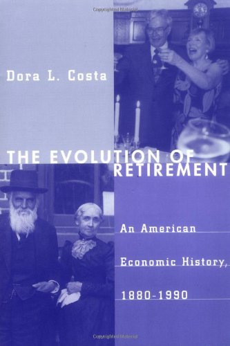 The Evolution of Retirement: An American Economic History, 1880-1990 (National Bureau of Economic Research Series on Long-Term Factors in Economic Development)