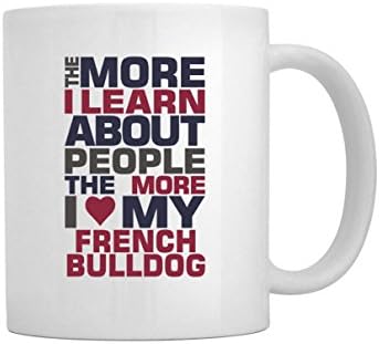 THE MORE I LEARN ABOUT PEOPLE THE MORE I LOVE MY French Bulldog Mug