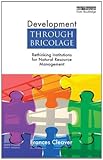 Development through bricolage : rethinking institutions for natural resource management