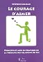 Le courage d'aimer : Principes et mise en pratique de la th�rapie des relations du Soi