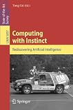 Computing with Instinct: Rediscovering Artificial Intelligence (Lecture Notes in Computer Science / Lecture Notes in Artificial Intelligence)