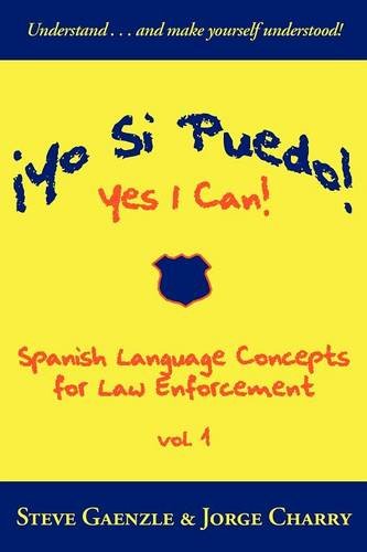 ¡Yo Si Puedo! Yes I Can!: Spanish Language Concepts for Law Enforcement (Spanish Edition)