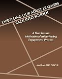 Enrolling Our Adult Learners Back Into School: A Five Session Motivational Interviewing Engagement Process