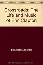 Crossroads: The Life and Music of Eric Clapton Crossroads: The Life and Music of Eric Clapton