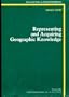 Representing and Acquiring Geographic Knowledge (Research Notes in Artificial Intelligence)