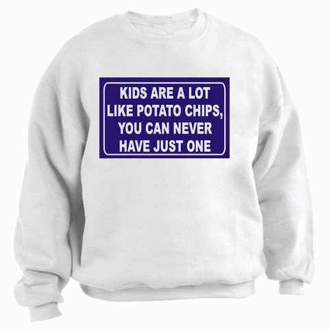 KIDS ARE A LOT LIKE POTATO CHIPS, YOU CAN NEVER HAVE JUST ONE Adult Sweatshirt (Crewneck) Various Colors