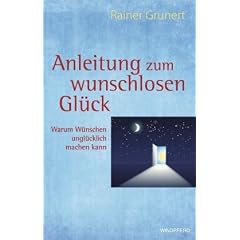 Anleitung zum wunschlosen Gl�ck: Warum W�nschen ungl�cklich machen kann