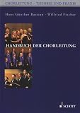Chorleitung - Theorie & Praxis: Handbuch der Chorleitung: Chorleitung - Theorie und Praxis - Wilfried Fischer, Hans G&uuml;nther Bastian