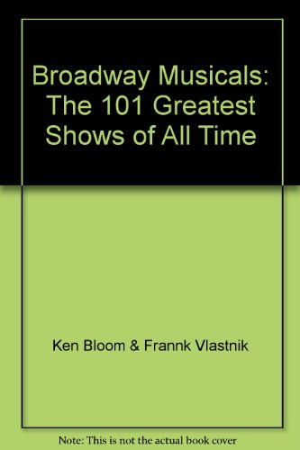 Broadway Musicals: The 101 Greatest Shows of All Time