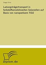 Ladungsträgertransport in farbstoffsensibilisierten Solarzellen auf Basis von nanoporösem TiO2