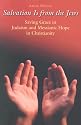Salvation Is from the Jews: Saving Grace in Judaism and Messianic Hope in Christianity