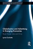 Globalisation and Advertising in Emerging Economies: Brazil, Russia, India and China (Routledge Studies in International Business and the World Economy)