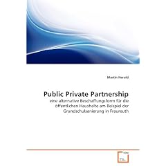 Public Private Partnership: eine alternative Beschaffungsform f�r die �ffentlichen Haushalte am Beispiel der Grundschulsanierung in Fraureuth
