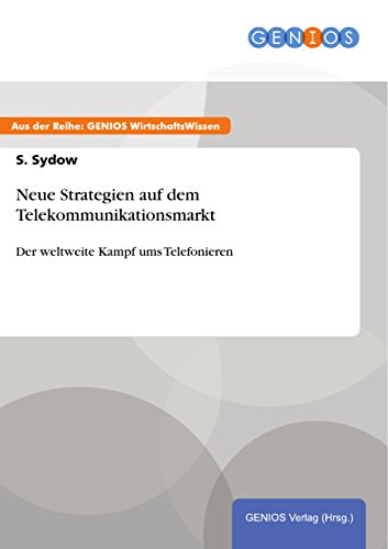 Neue Strategien auf dem Telekommunikationsmarkt: Der weltweite Kampf ums Telefonieren (German Edition)
