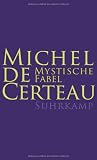Mystische Fabel: 16. bis 17. Jahrhundert - Michel de Certeau