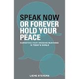 Speak Now or Forever Hold Your Peace: Marketing Your Wedding Business in... by Liene Stevens