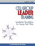 Cell Group Leader Training TRAINER S GUIDE: Leadership Foundations for Groups That Work, Participant s Guide