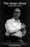 The green shoot : a one-man show based on the life & writings of John Hewitt and the diaries of his wife Roberta