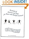 The Book of Exercise and Yoga for Those with Multiple Sclerosis: Using Movement and Meditation to Improve Balance and Manage Symptoms of Pain and Fatigue