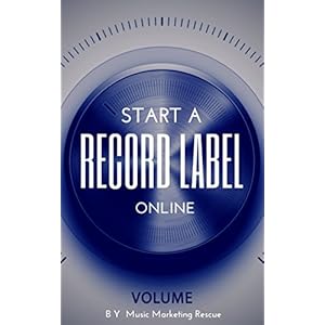 Music Business: How To Start A Record Label Online (Bonus: Ecourse Music Marketing For Online Record Label): Steps, Insights and Strategies (how to st
