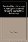 Practical benchmarking : a manager's guide to creating a competitive advantage