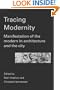Tracing Modernity: Manifestations of the Modern in Architecture and the City