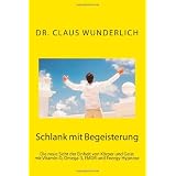 Schlank mit Begeisterung: Die neue Sicht der Einheit von K�rper und Geist mit Vitamin-D, Omega-3, EMDR und Energy-Hypnosevon "Dr. Claus Wunderlich"