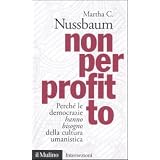 Non per profitto. Perch� le democrazie hanno bisogno della cultura umanisticadi Martha C. Nussbaum