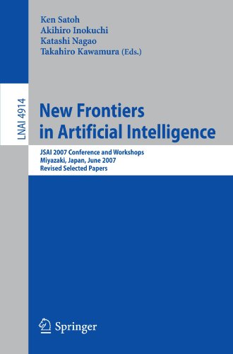 New Frontiers in Artificial Intelligence: JSAI 2007 Conference and Workshops, Miyazaki, Japan, June 18-22, 2007, Revised Selected Papers (Lecture ... / Lecture Notes in Artificial Intelligence)