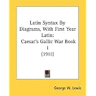 Click here to buy Latin Syntax By Diagrams, With First Year Latin: Caesar's Gallic War Book 1 (1911) by  George W. Lewis.