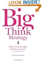 Big Think Strategy: How to Leverage Bold Ideas and Leave Small Thinking Behind