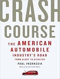 Crash Course: The American Automobile Industry’s Road from Glory to Disaster