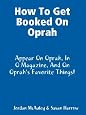How to Get Booked on Oprah, in O Magazine, and on Oprah`s Favorite Things