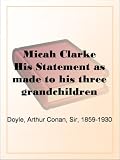 Micah Clarke His Statement as made to his three grandchildren Joseph,Gervas and Reuben During the Hard Winter of 1734 Books