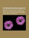 Futbolistas Bologna FC: Fabio Borini, Hidetoshi Nakata, Enzo Maresca, Matteo Brighi, Gianluca Pessotto, Angelo Schiavio, Julio Ricardo Cruz (Spanish Edition)