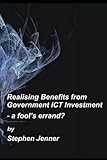 Realising benefits from government ICT investment : a fool's errand?