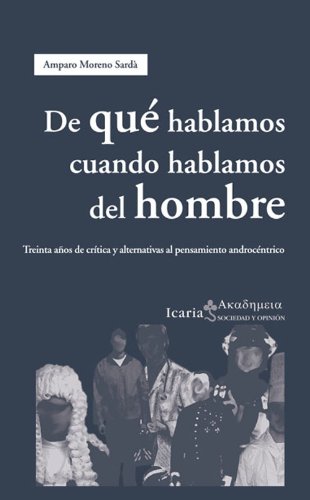 De qué hablamos cuando hablamos del hombre: Treinta años de crítica y alternativas al pensamiento androcéntrico (Spanish Edition)