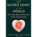 The Sacred Heart of the World: Restoring Mystical Devotion to Our Spiritual Life