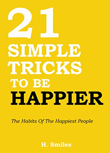 21 Simple Tricks To Be Happier: The Habits Of The Happiest People