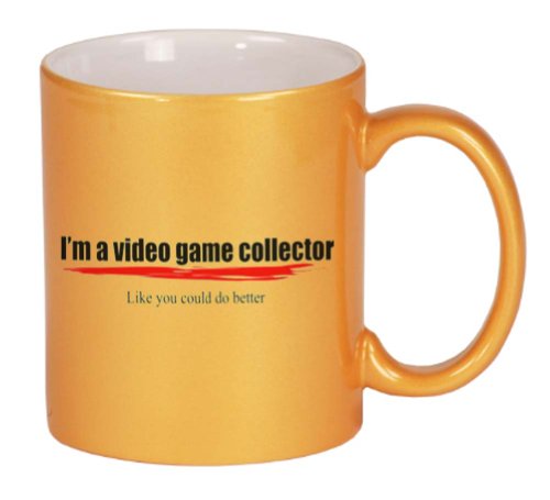 I'm a video game collector Like you could do better Coffee Mug Metallic Gold 11 oz