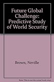 The future global challenge : a predictive study of world security, 1977-1990