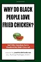 Why Do Black People Love Fried Chicken? And Other Questions You've Wondered But Didn't Dare Ask