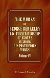 The Works of George Berkeley, D.D.; Formerly Bishop of Cloyne Including His Posthumous Works: With Prefaces, Annotations, Appendices, and an Account of ... Volume 4: Miscellaneous Works, 1707-50